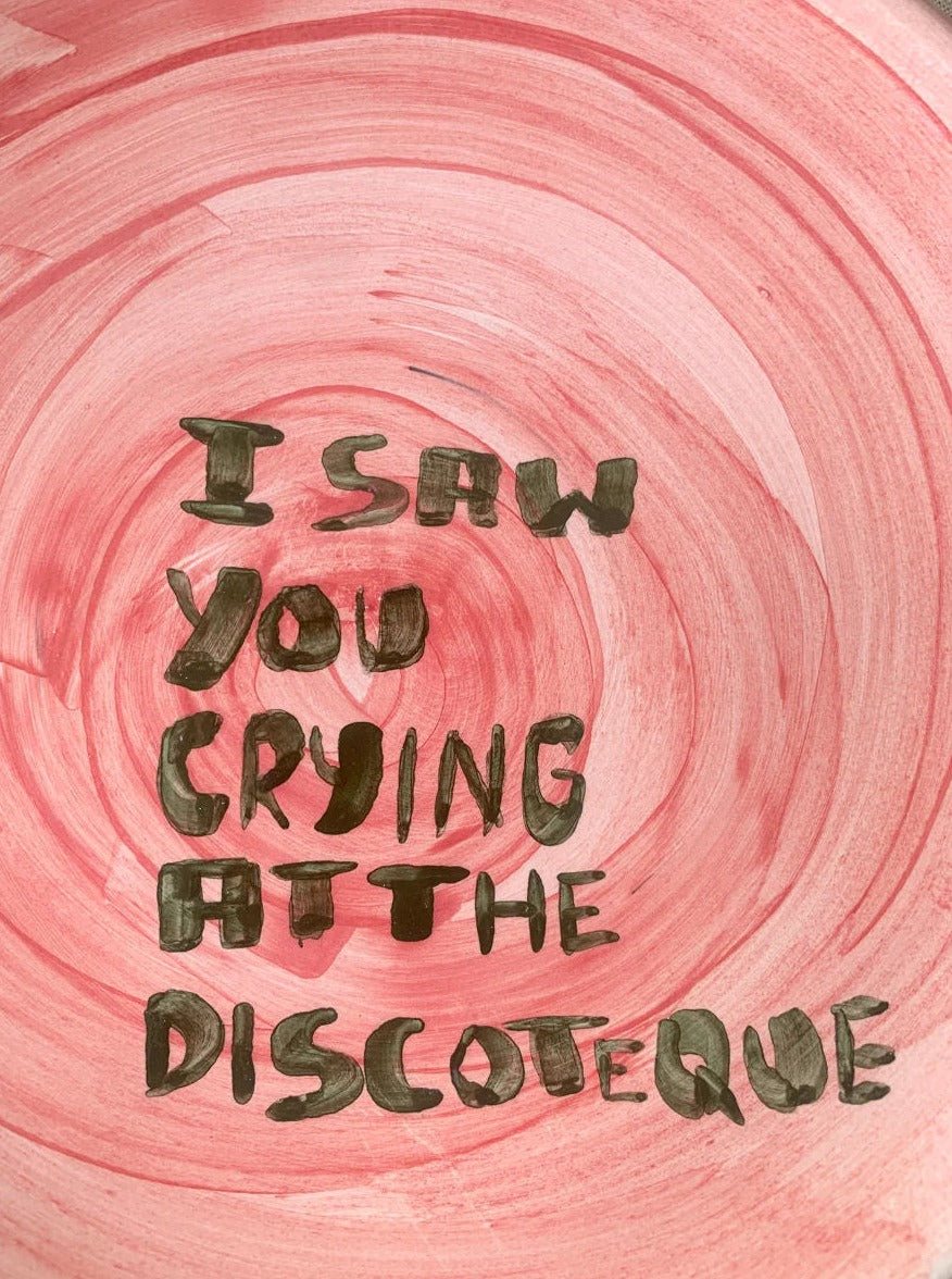 "I saw you crying at the discoteque" Plate